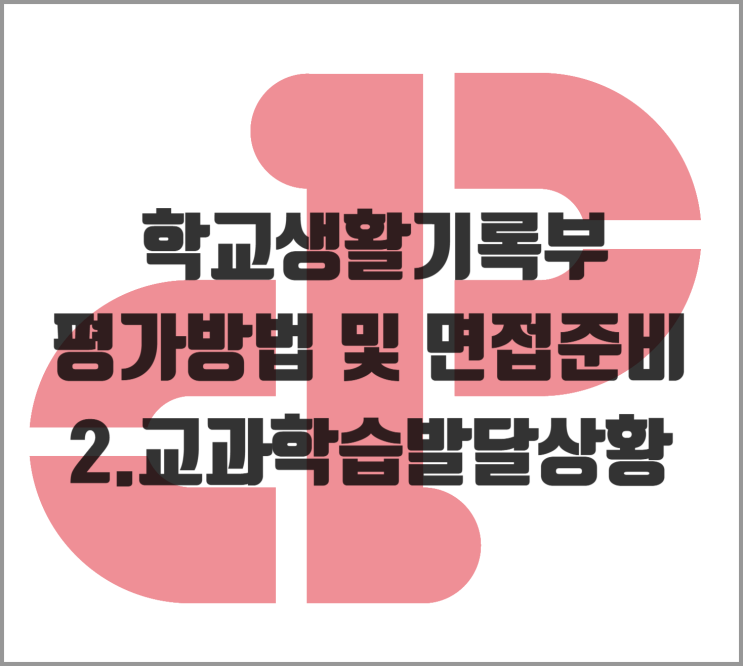  [생기부] 학교생활기록부 평가방법 및 면접준비 2.교과학습발달상황