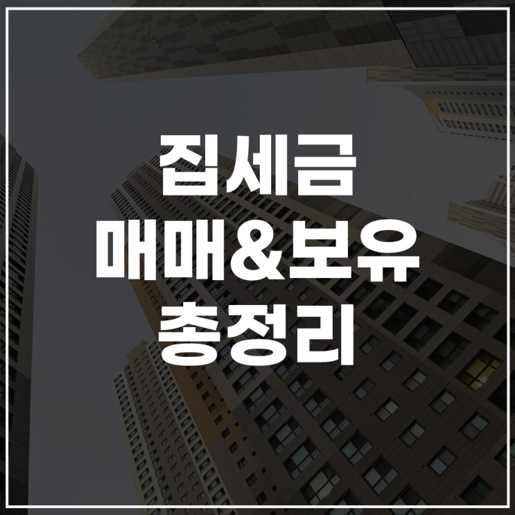  집세금, 집매매, 집팔면 세금 한눈에 정리