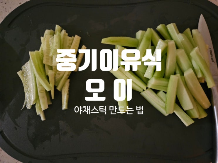  [Rana이유식]중기이유식 야채: [오이] 핑거푸드 야채스틱 만들기