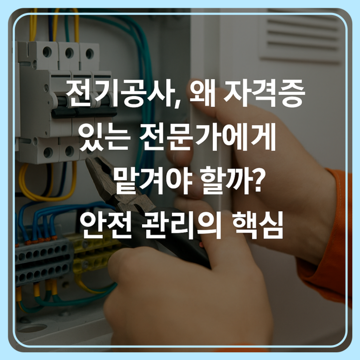  전기공사, 왜 자격증 있는 전문가에게 맡겨야 할까? 전기안전 관리의 핵심
