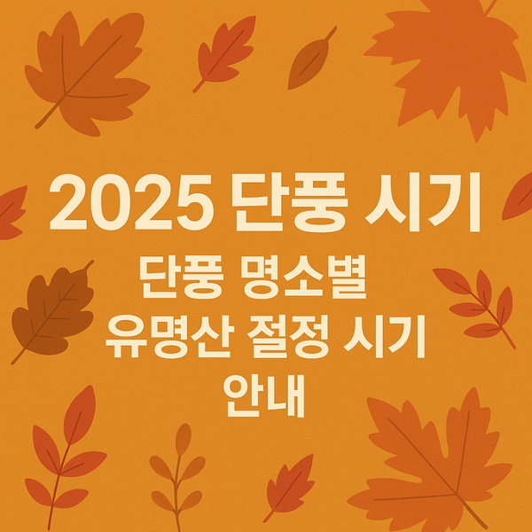  2025 단풍 시기｜단풍 명소별 유명산 절정 시기 안내