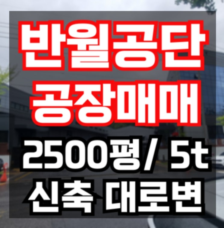  반월공단 공장 매매 신축공장 대지 2500평, 대로변 위치, 호이스트 다수(반월공단 부동산)