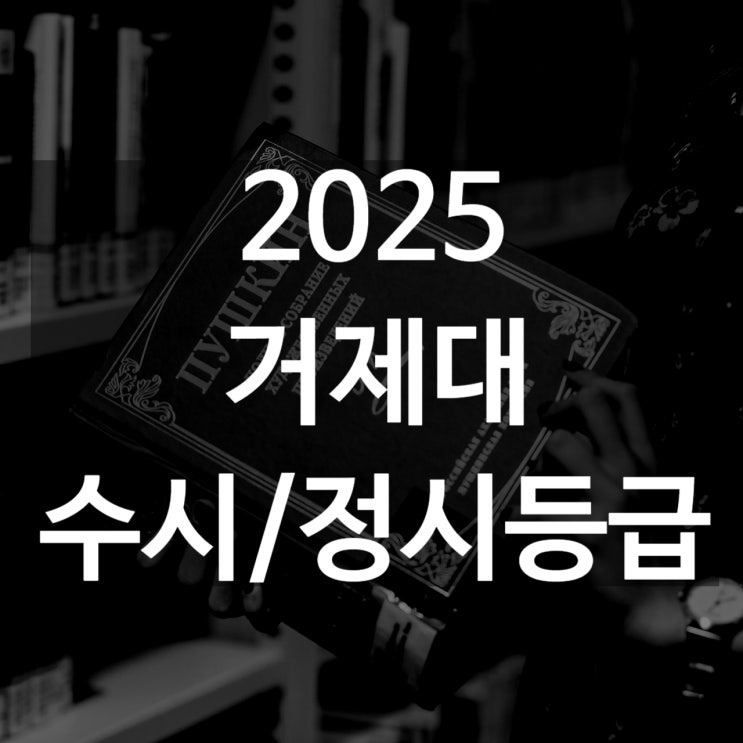  거제대 수시등급[ 2025 수시1차/ 수시2차/ 정시등급/ 추합예비]