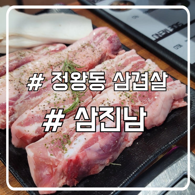  시흥시 정왕동 맛집 정왕역삼겹살 두꺼운 고기 진한 육즙 삼진남
