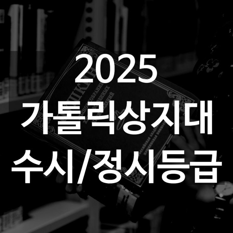  가톨릭상지대 수시등급[ 2025 수시1차/ 수시2차/ 정시등급/ 추합예비]