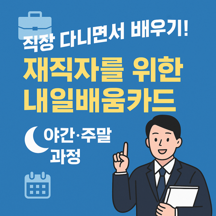  직장 다니면서 배우기! 재직자를 위한 내일배움카드 야간·주말 과정