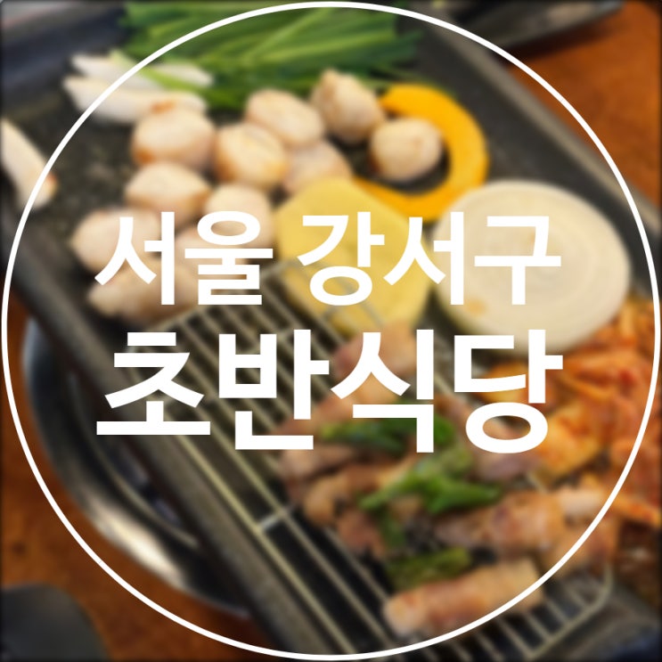  [서울/강서구] 초반식당 발산점 / 발산역 고기&곱창 맛집