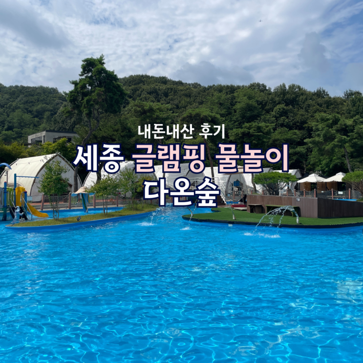  세종 글램핑과 물놀이를 함께 즐길 수 있는 다온숲 내돈내산 후기