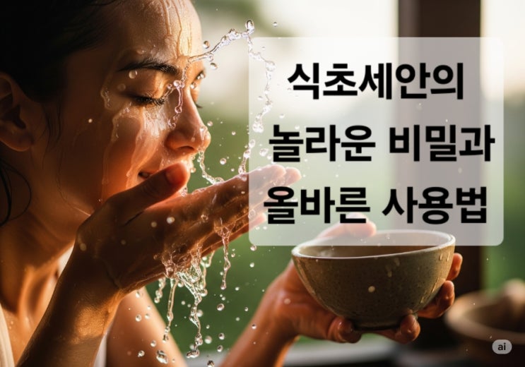  단돈 2천 원으로 꿀 피부? 식초 세안의 놀라운 비밀과 올바른 사용법