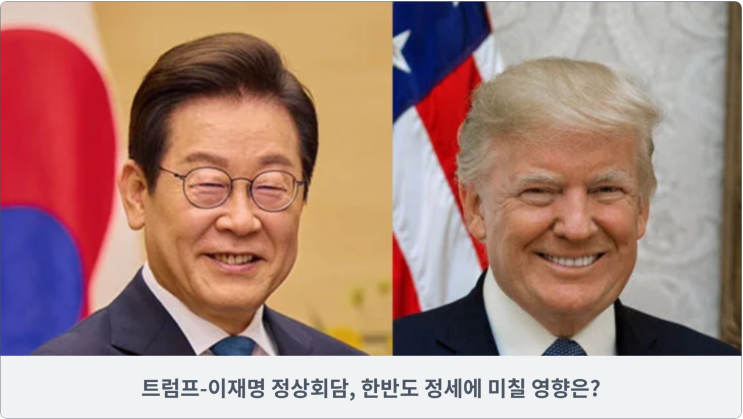  트럼프-이재명 정상회담, 한반도 정세에 미칠 영향은?