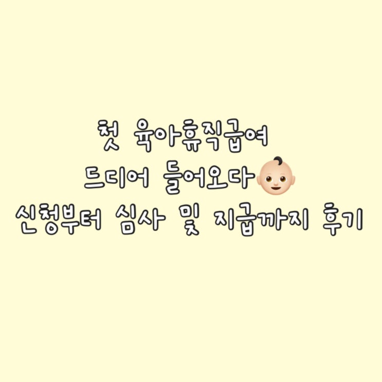  드디어 육아휴직급여 첫 입금 신청방법부터 육아휴직급여 처리기간까지 알아보기