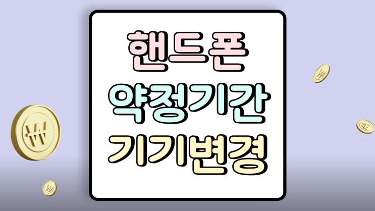  핸드폰 약정기간 중 기기변경 후기 경험담