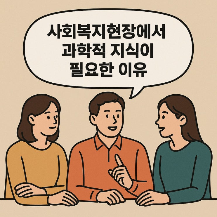  사회복지현장에서 과학적 지식이 필요한 이유