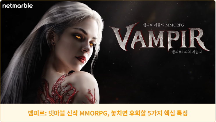  뱀피르: 넷마블 신작 MMORPG, 놓치면 후회할 5가지 핵심 특징