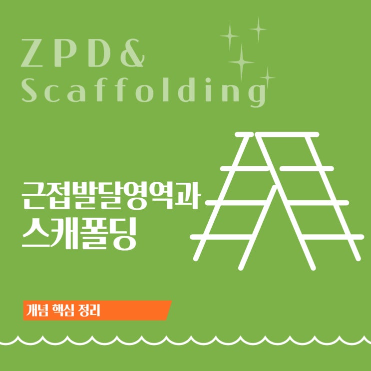  근접 발달 영역(ZPD)과 스캐폴딩(scaffolding)에 대한 이해