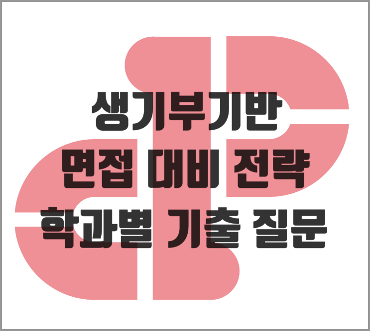  합격을 부르는 대학 면접 A to Z: 생기부 기반 질문부터 실전 꿀팁까지!