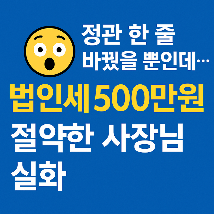   정관 한 줄 바꿨을 뿐인데… 법인세 500만원 절약한 사장님 실화