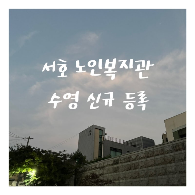 서호노인복지관 수영 등록 후기(신규반 모집)