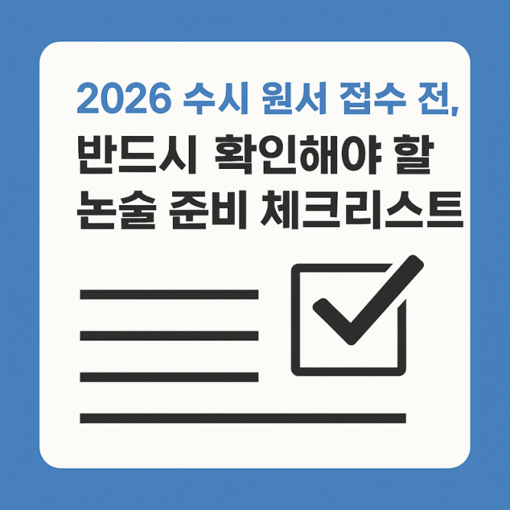  2026 수시 원서 접수 전, 반드시 확인해야 할 논술 준비 체크리스트