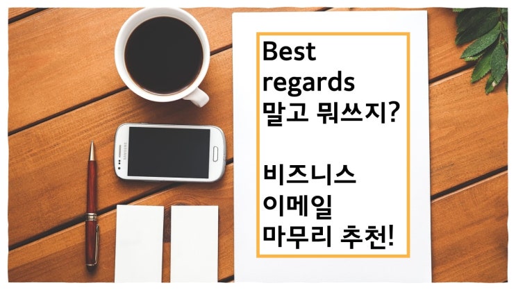  Best regards만 쓰면 손해! 비즈니스 이메일 마무리 꿀팁