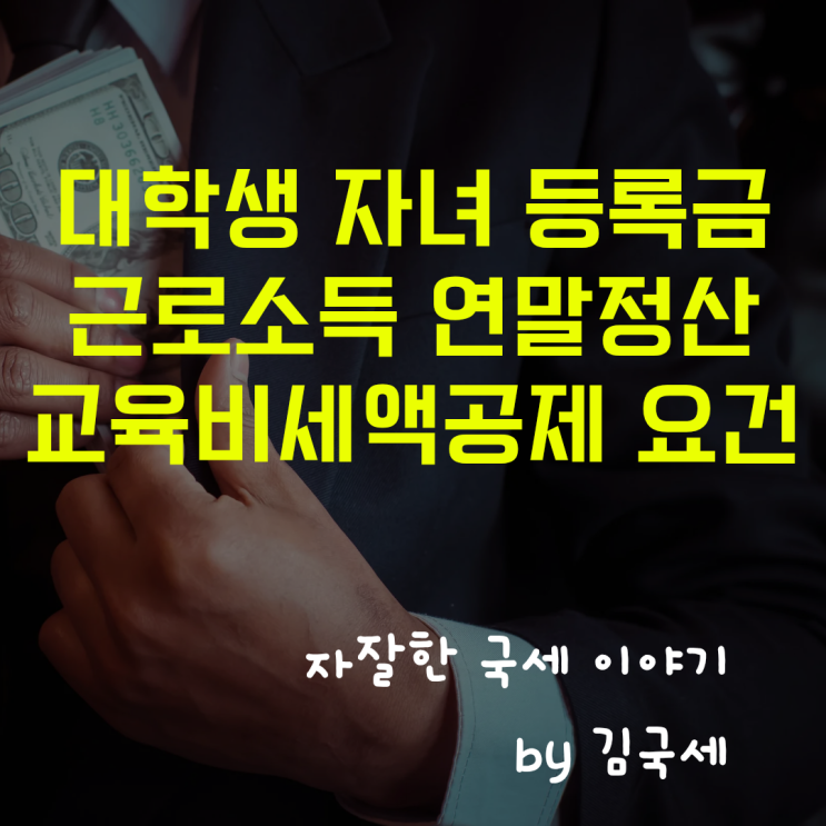  근로소득자 대학생 자녀 등록금 연말정산 교육비 세액공제 요건