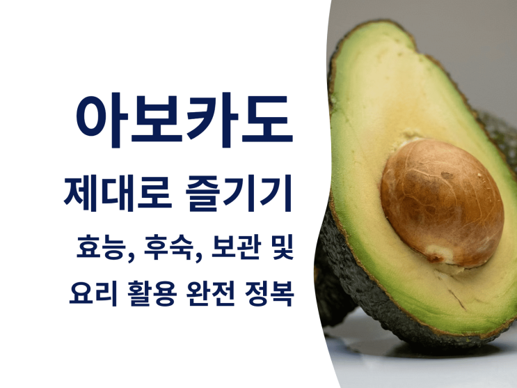  아보카도 제대로 즐기기: 효능, 후숙, 보관 및 요리 활용 완전 정복
