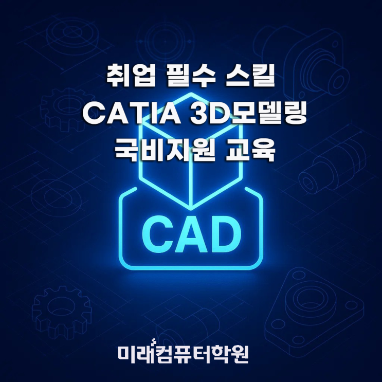  ️ 취업 필수 스킬, CATIA(카티아) 3D모델링 국비지원 교육