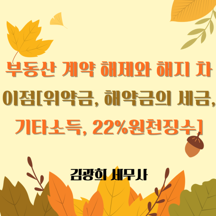  부동산 계약 해제와 해지 차이점[위약금, 해약금의 세금, 기타소득, 22%원천징수]