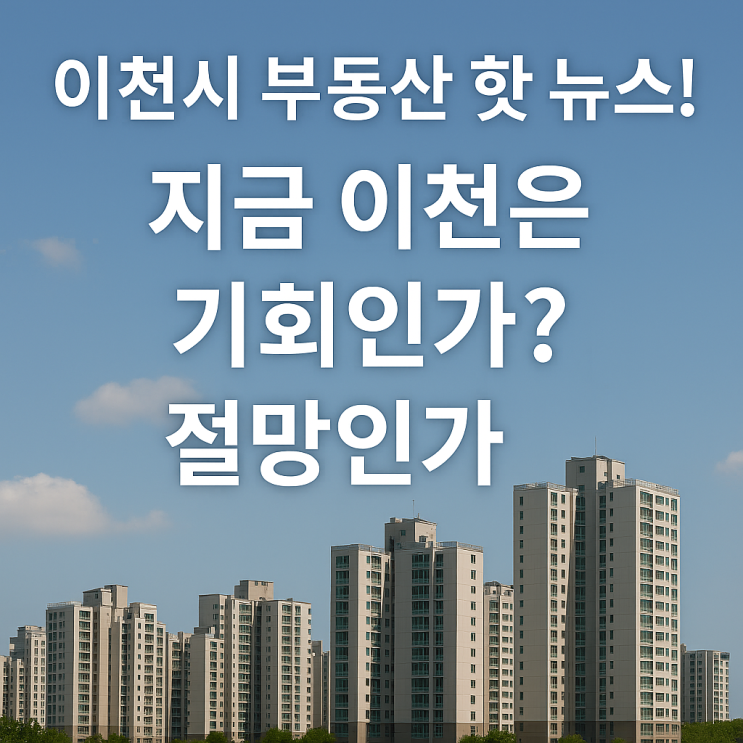  이천시 부동산 핫 뉴스!"지금 이천은 비상상태! 미분양 폭탄, 아파트 가격 하방 압력 가중