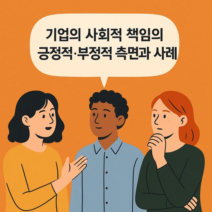  기업의 사회적 책임의 긍정적 · 부정적 측면과 사례