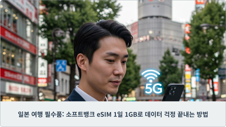  일본 여행 필수품: 소프트뱅크 eSIM 1일 1GB로 데이터 걱정 끝내는 방법