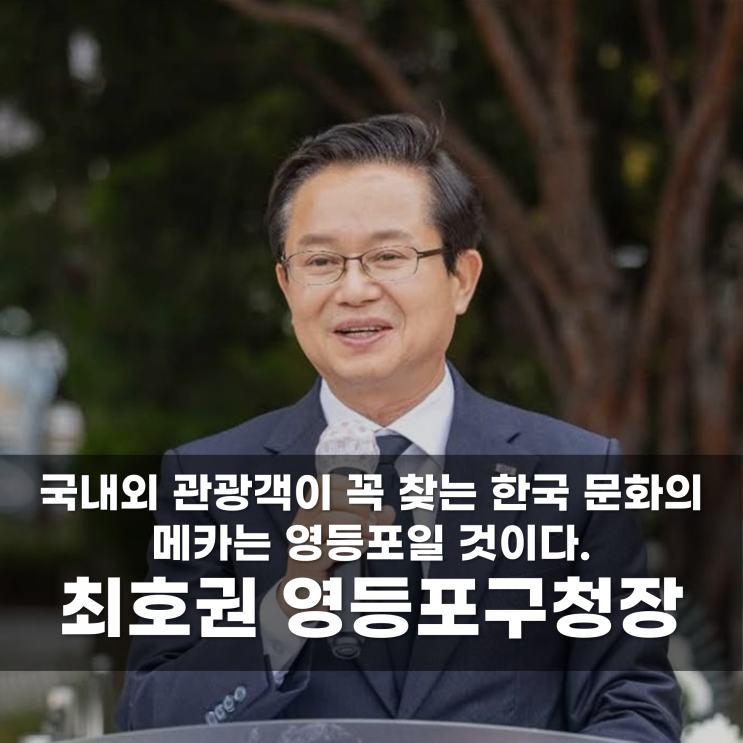  국내외 관광객이 꼭 찾는 한국의 문화메카는 영등포일 것이다 최호권 영등포구청장