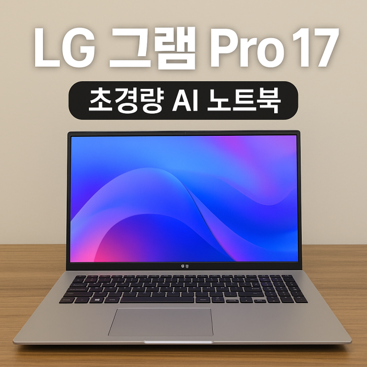  LG 그램 Pro 17 리뷰: 17인치 초경량 AI 노트북의 모든 것
