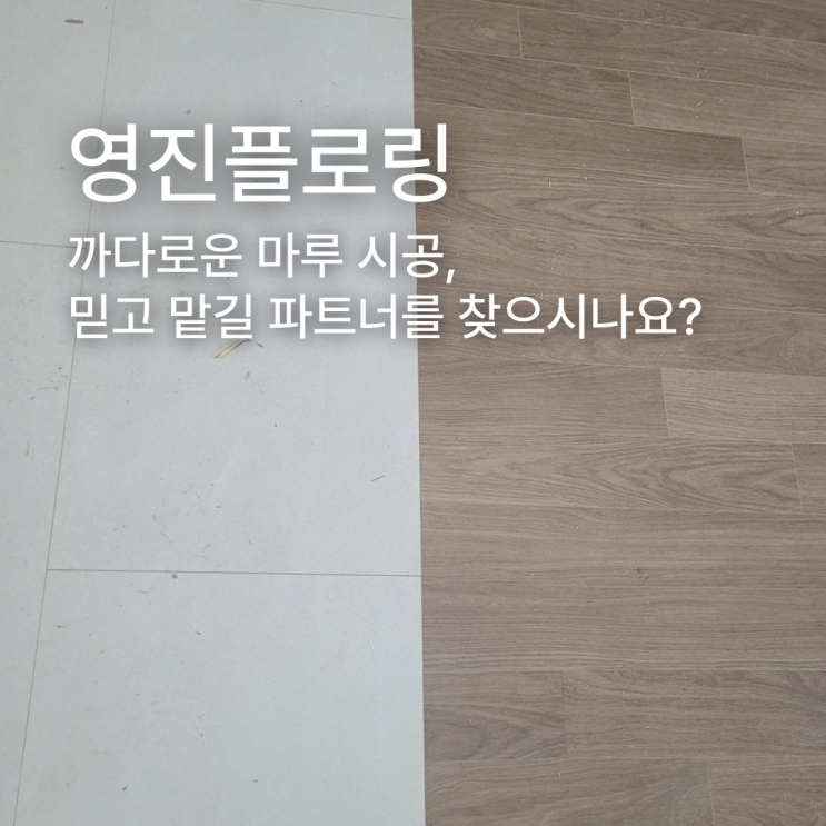 까다로운 마루 시공, 믿고 맡길 파트너를 찾으시나요?