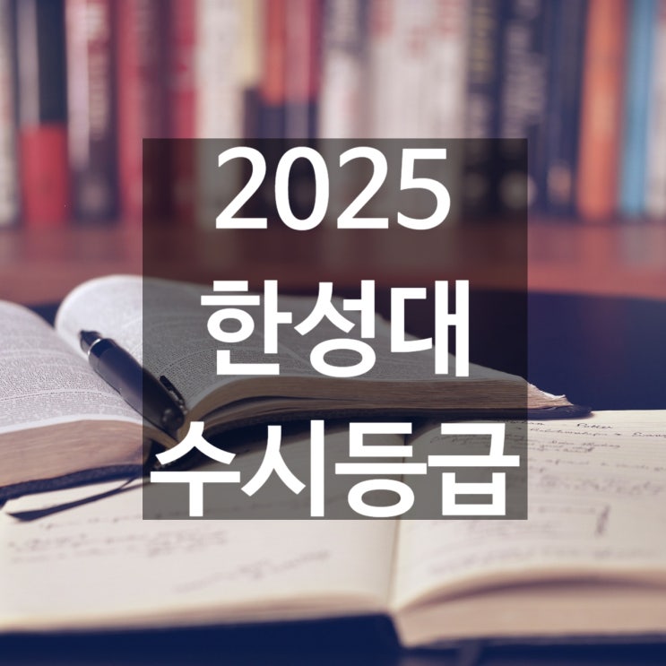  한성대 수시등급 [2025 한성대 수시등급/교과,학종/추합 예비 입결]