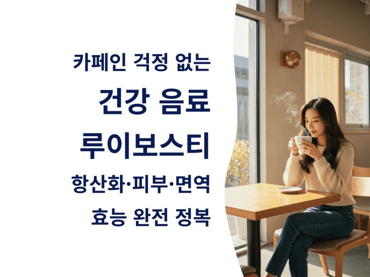  카페인 걱정 없는 건강 음료, 루이보스티 효능 완전 정복: 항산화·피부·면역