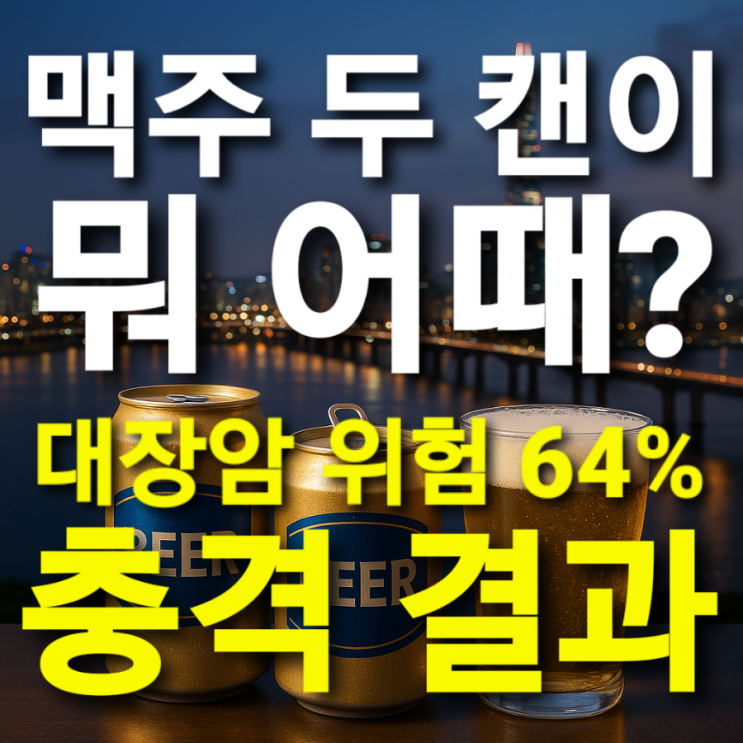  맥주 두 캔이 뭐 어때? 대장암 위험 64% 충격 결과