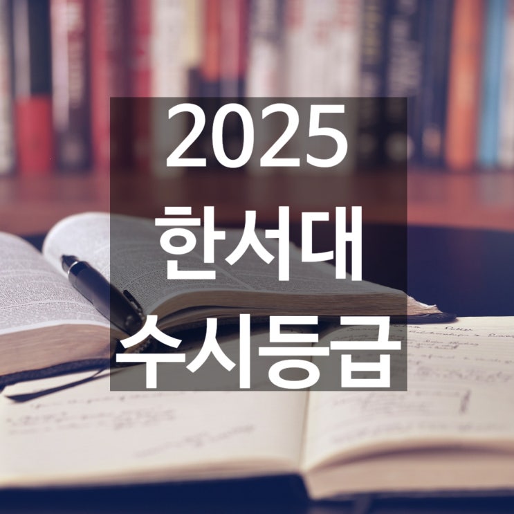  한서대 수시등급 [2025 한서대 수시등급/교과,학종/추합 예비 입결]