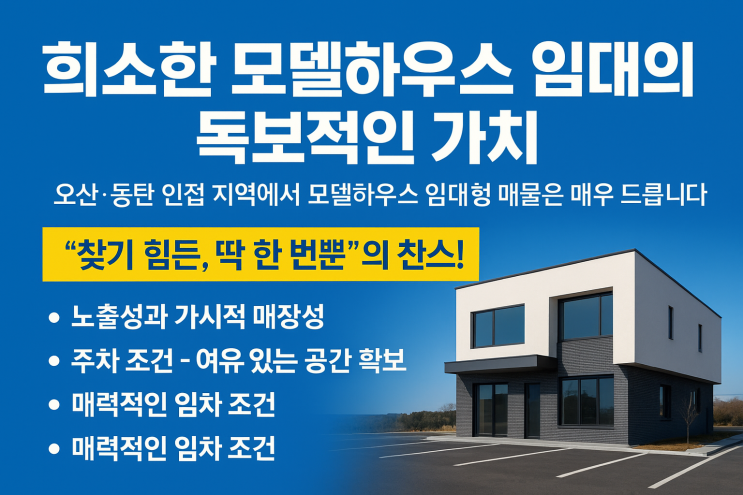  오산·동탄 권역 희소성 높은 모델하우스 임대, 지금이 기회입니다