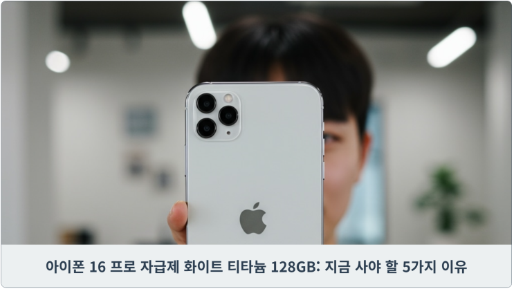  아이폰 16 프로 자급제 화이트 티타늄 128GB: 지금 사야 할 5가지 이유