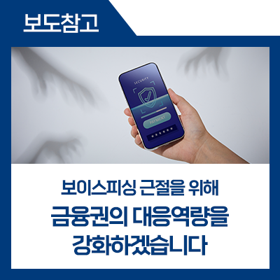 <b>보이스피싱 근절</b>을 위해 금융권의 대응역량을 강화하겠습니다.