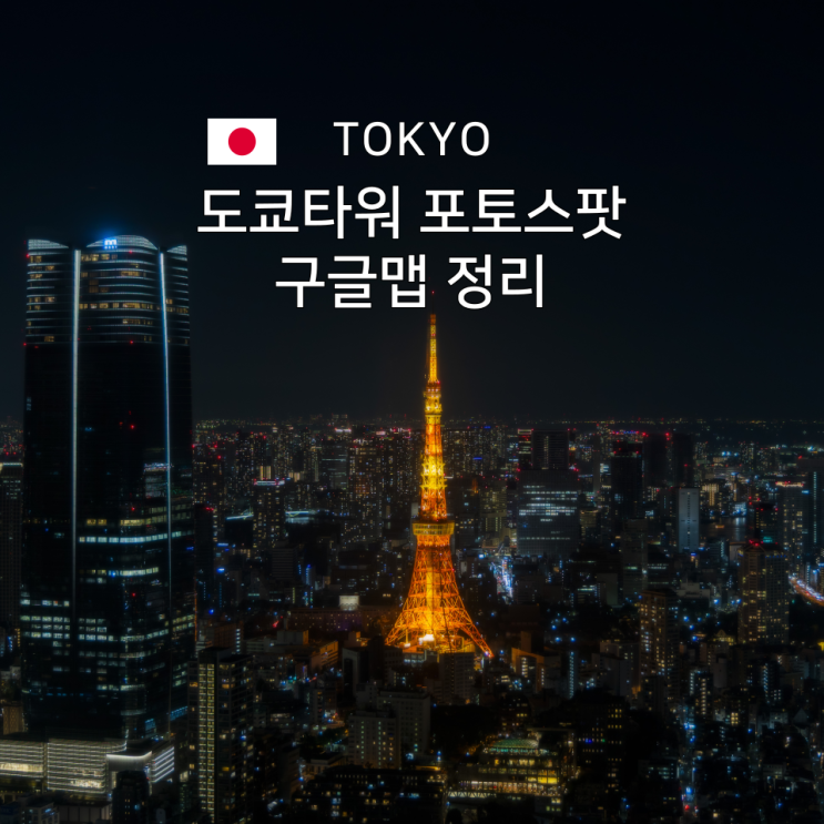  도쿄타워 포토스팟, 여기만 알면 끝! 구글맵 공유로 편하게 다녀오세요