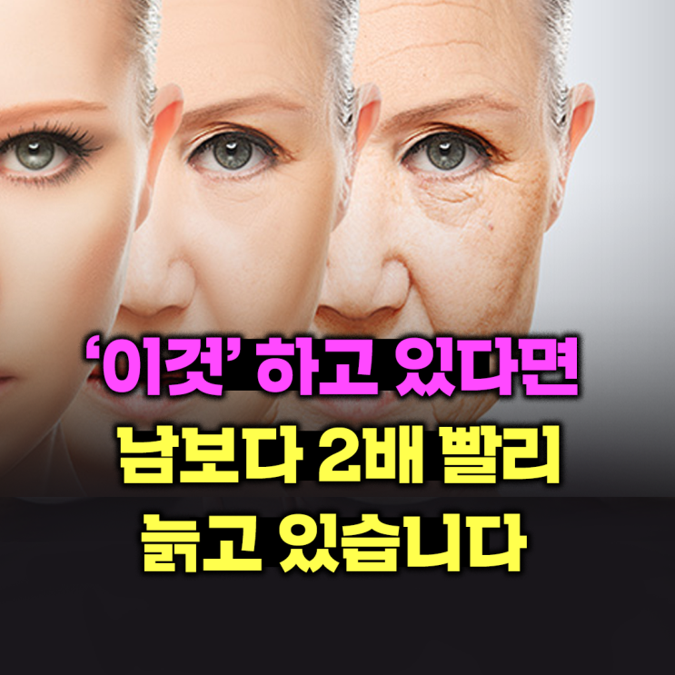  ‘이것’ 하고 있다면  남보다 2배 빨리 늙고 있습니다