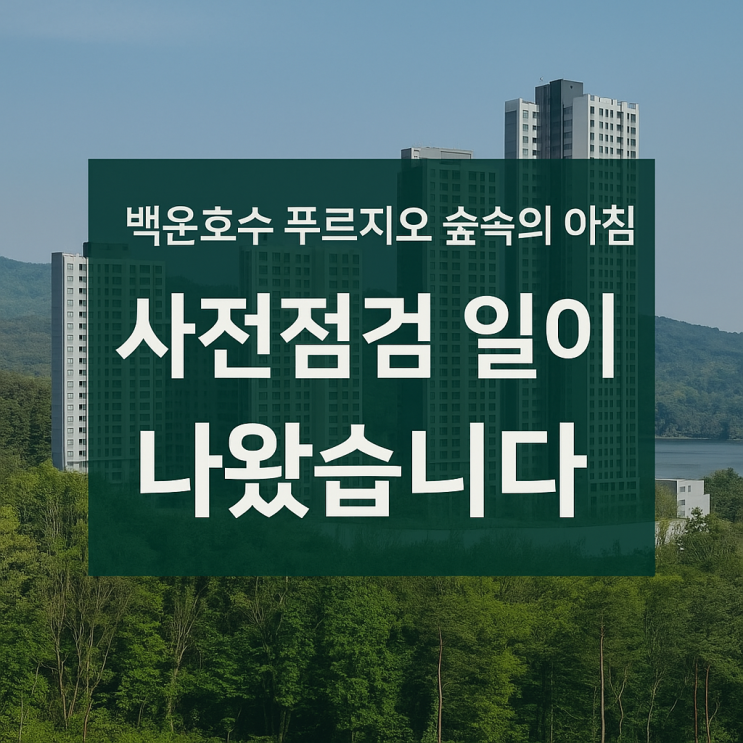  백운호수 푸르지오 숲속의 아침 사전점검 일이 나왔습니다.