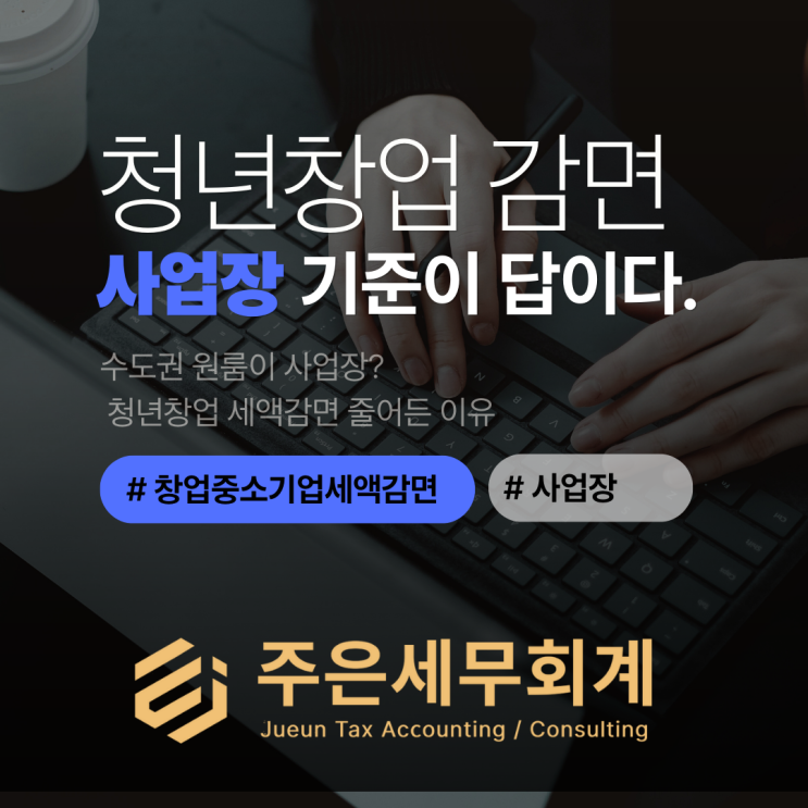  청년창업중소기업 세액감면 100% vs 50% 적용, 사업장 인정 기준 총정리