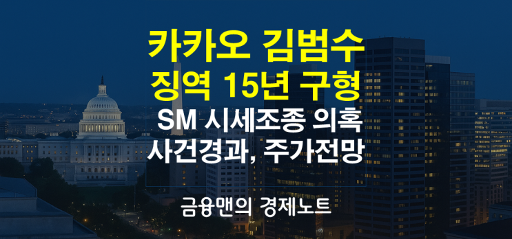 『카카오 <b>김범수</b> 의장, <b>징역</b> 15년 구형!』 <b>SM 시세조종</b> 의혹... 