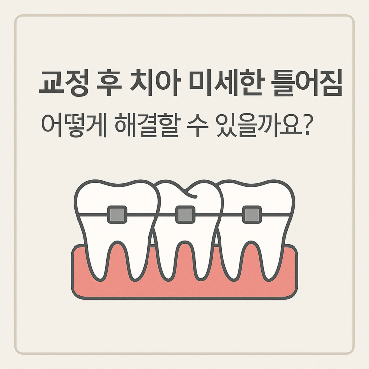   교정 후 치아 미세한 틀어짐, 어떻게 해결할 수 있을까요?