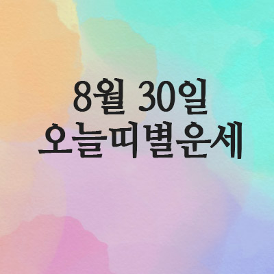  오늘의 운세 2025년 8월 30일 토요일 띠별운세
