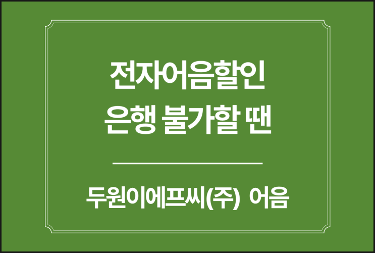  두원이에프씨 전자어음 할인 은행 불가할 땐 이렇게 하세요