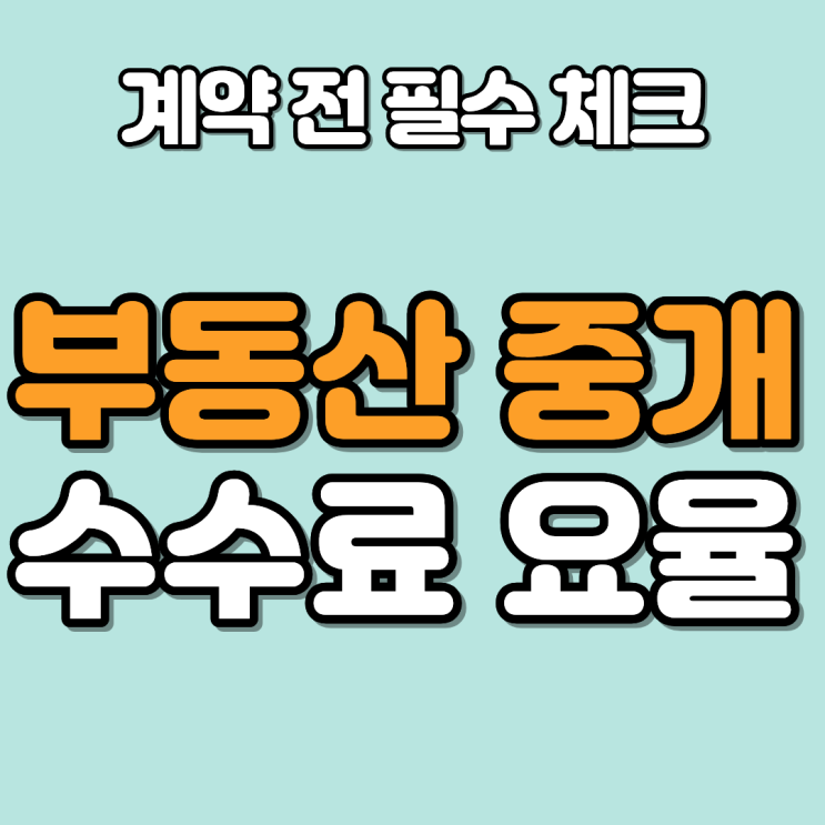  부동산 중개수수료 요율표, 거래 전 꼭 알아야 할 핵심 정리